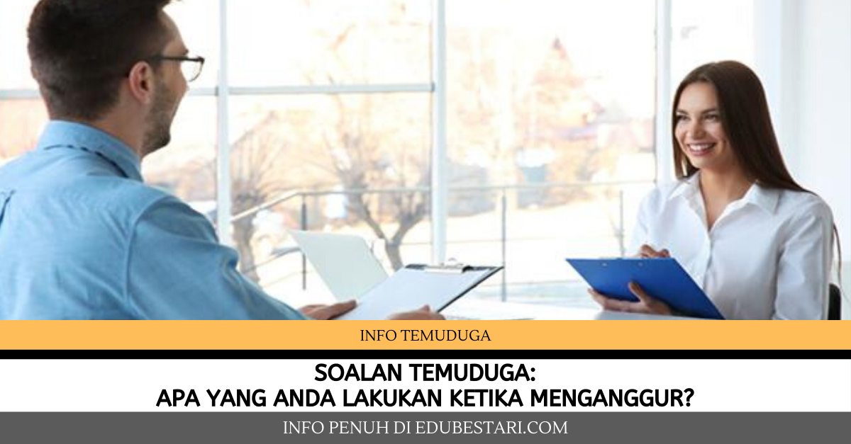 Soalan Temuduga: Apa Anda Buat Semasa Menganggur? Ini Jawapan Yang Anda Boleh Gunakan