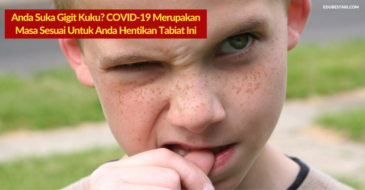 Anda Suka Gigit Kuku? COVID-19 Merupakan Masa Sesuai Untuk Anda Hentikan Tabiat Ini. Sila Buang Habit Ini