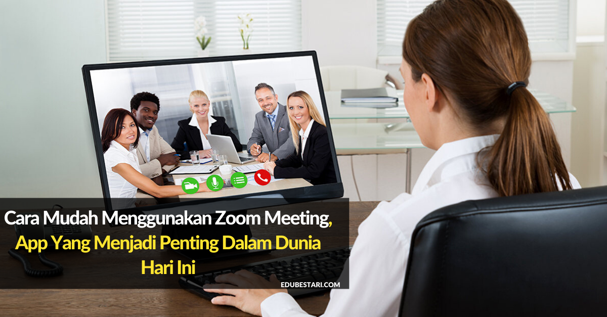 Cara Mudah Menggunakan Zoom Meeting, App Yang Menjadi Penting Dalam Dunia Hari Ini