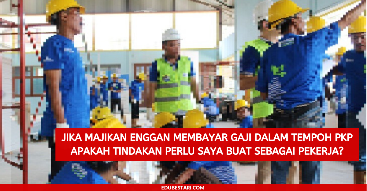 Majikan Tak Nak Bayar Gaji Dalam Tempoh PKP, Apa Tindakan Saya Perlu Buat Sebagai Pekerja?