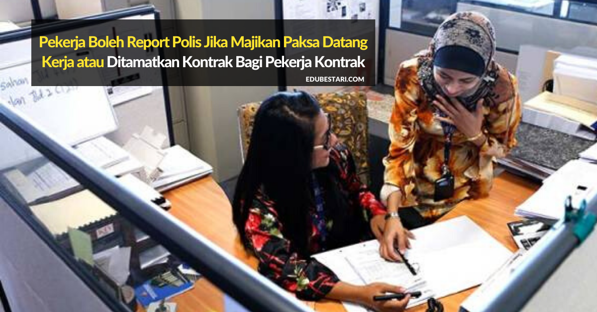 Pekerja Boleh Report Polis Jika Majikan Paksa Datang Kerja atau Ditamatkan Kontrak (Pekerja Kontrak)