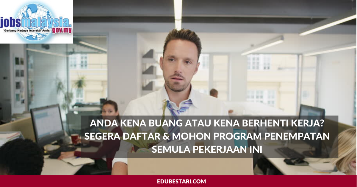 Anda Kena Buang atau Kena Berhenti Kerja? Segera Daftar & Mohon Program Penempatan Semula Pekerjaan Ini