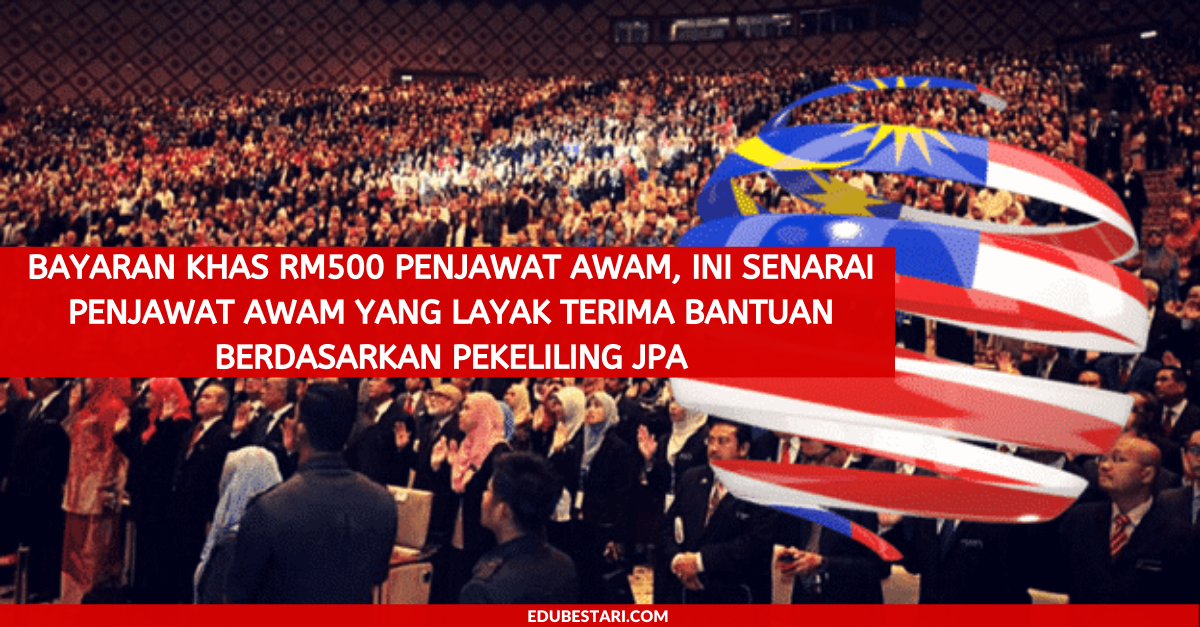 Bayaran Khas RM500 Penjawat Awam, Ini Senarai Penjawat Awam Yang Layak Terima Bantuan Berdasarkan Pekeliling JPA