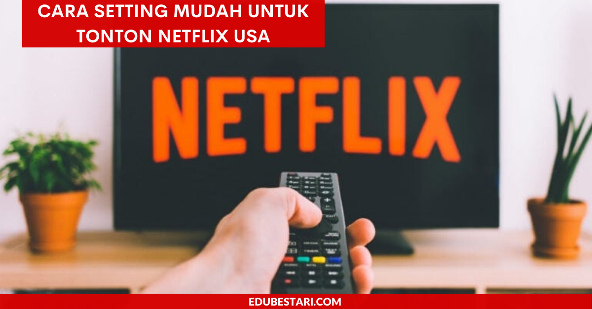 Cara Setting Mudah Untuk Tonton Netflix USA Dari Rumah Anda. Banyak Siaran Best Versi Sana