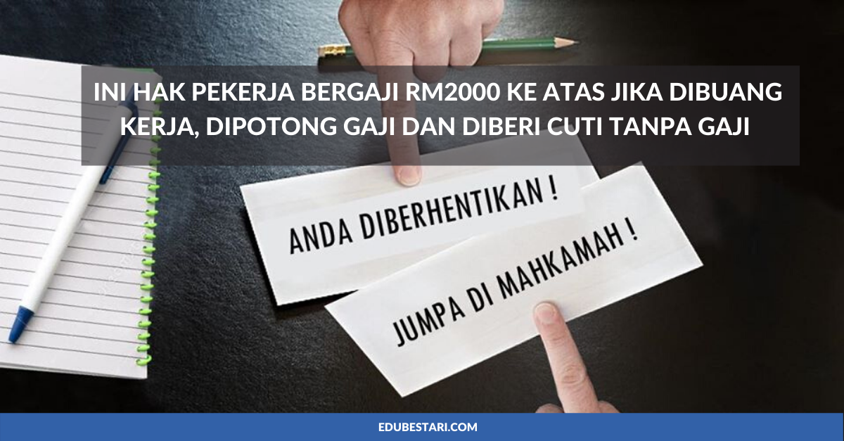 Ini Hak Pekerja Bergaji RM2000 Ke Atas Jika Dibuang Kerja, Dipotong Gaji dan Diberi Cuti Tanpa Gaji
