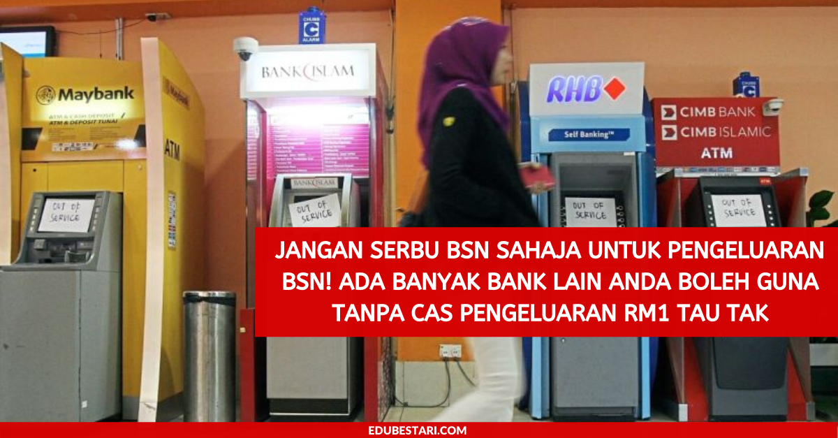 Jangan Serbu BSN Sahaja Untuk Pengeluaran BPN! Ada Banyak Bank Lain Anda Boleh Guna Tanpa Cas Pengeluaran RM1 Tau Tak