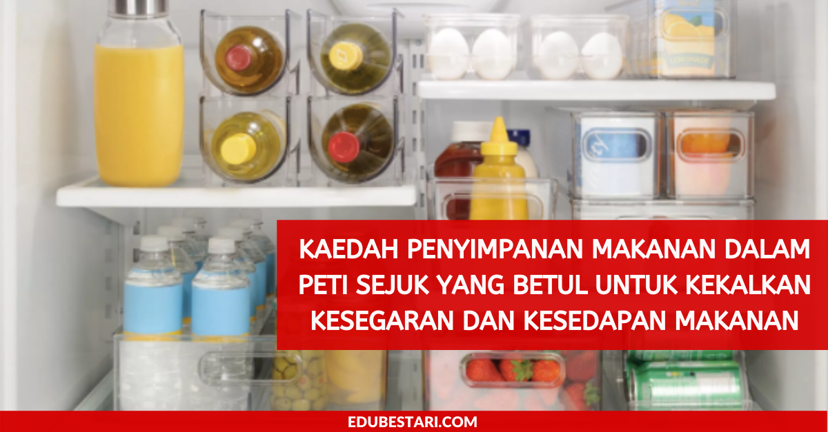 Kaedah Penyimpanan Makanan Dalam Peti Sejuk Yang Betul Untuk Kekalkan Kesegaran Dan Kesedapan Makanan