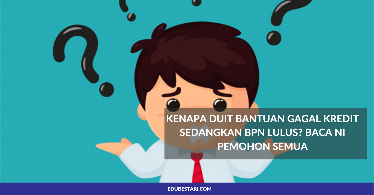 Kenapa Duit Bantuan Gagal Kredit Sedangkan BPN LULUS? Baca Ni Pemohon Semua