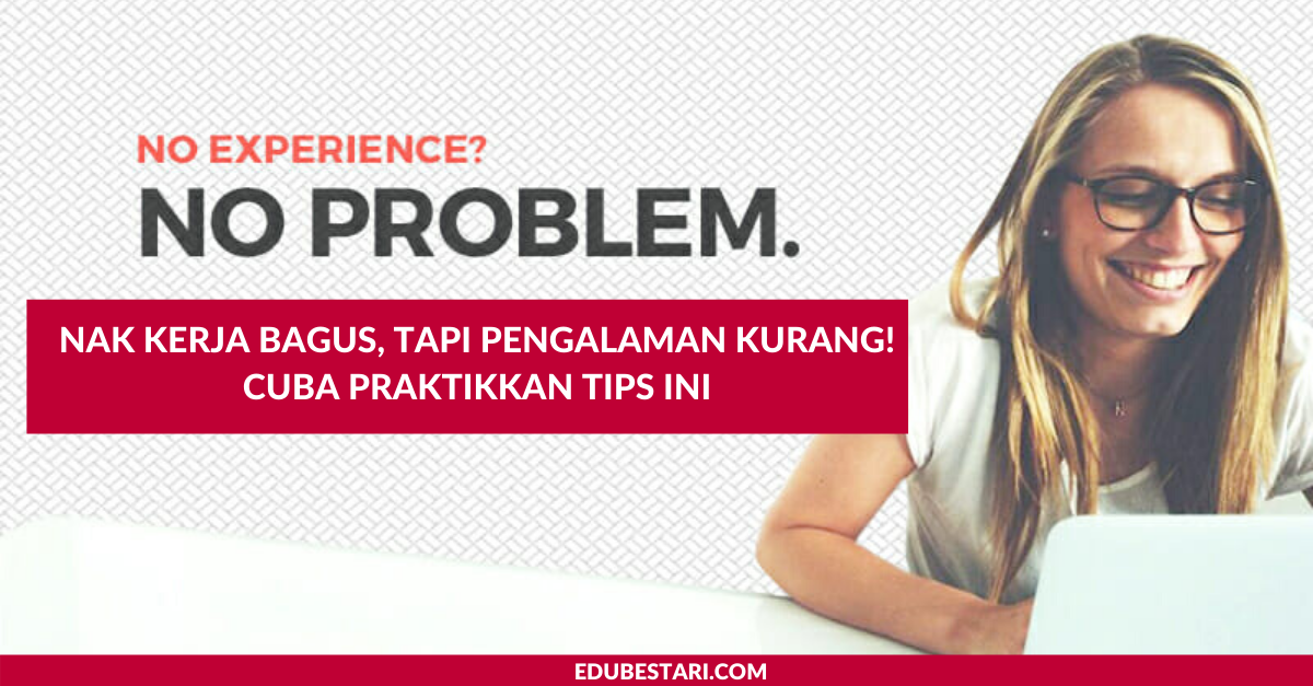 Nak Kerja Bagus, Tapi Pengalaman Kurang! Cuba Praktikkan Tips Ini