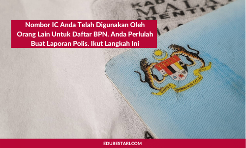 Nama dan Nombor IC Anda Telah Digunakan Oleh Orang Lain Untuk Daftar BPN? Ikut Langkah Ini Untuk Buat Laporan Polis Segera