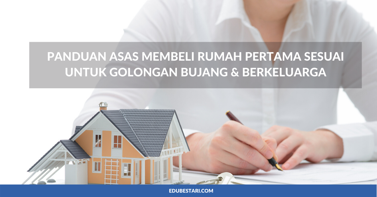 Panduan Asas Membeli Rumah Pertama Sesuai Untuk Golongan Bujang & Berkeluarga
