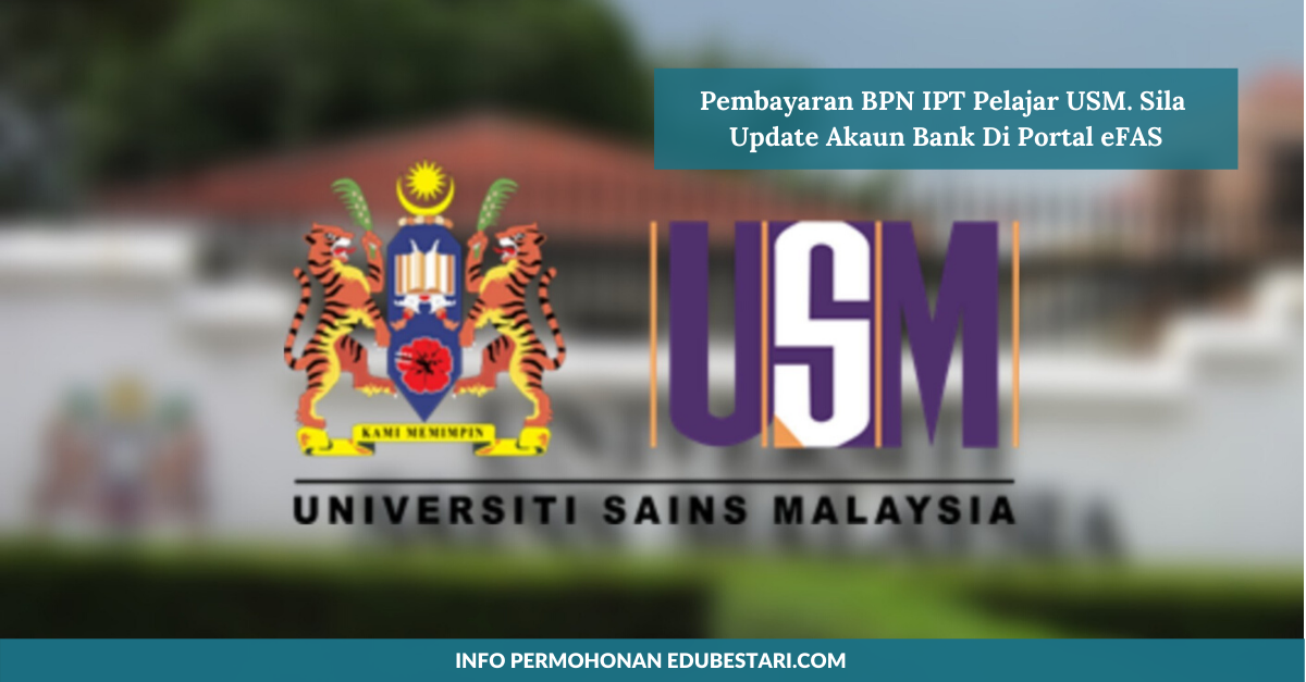 Pembayaran BPN IPT: Pelajar USM Diminta Untuk Update Akaun Bank Di Portal eFAS Untuk Menerima Bayaran