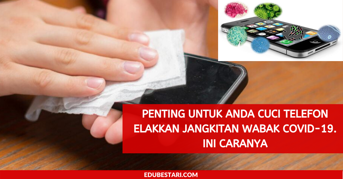 Penting Untuk Anda Cuci Telefon Bimbit Anda Bagi Mengelakkan Jangkitan Wabak COVID-19. Ini Caranya