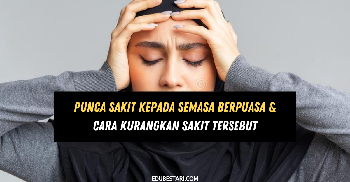 Punca Sakit Kepala Semasa Berpuasa & Cara Kurangkan Sakit Tersebut