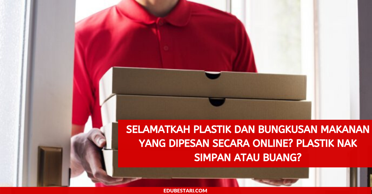 Selamatkah Plastik Dan Bungkusan Makanan Yang Dipesan Secara Online? Plastik Nak Simpan Atau Buang?