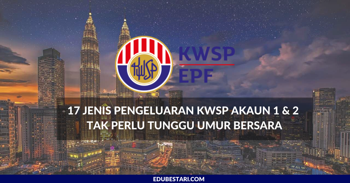 17 Jenis Pengeluaran KWSP Akaun 1 & 2 Tak Perlu Tunggu Umur Bersara