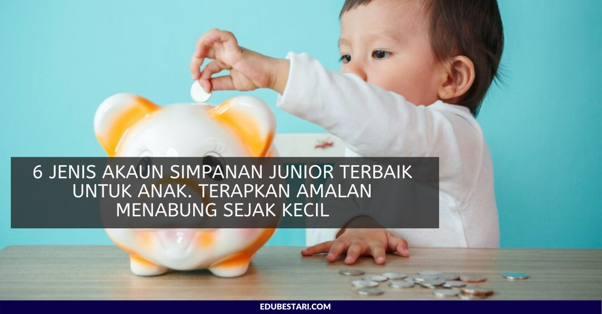 6 Jenis Akaun Simpanan Junior Terbaik Untuk Anak. Terapkan Amalan Menabung Sejak Kecil