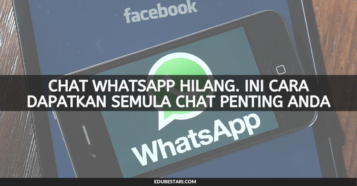 Chat Whatsapp Hilang. Ini Cara Dapatkan Semula Chat Penting Anda
