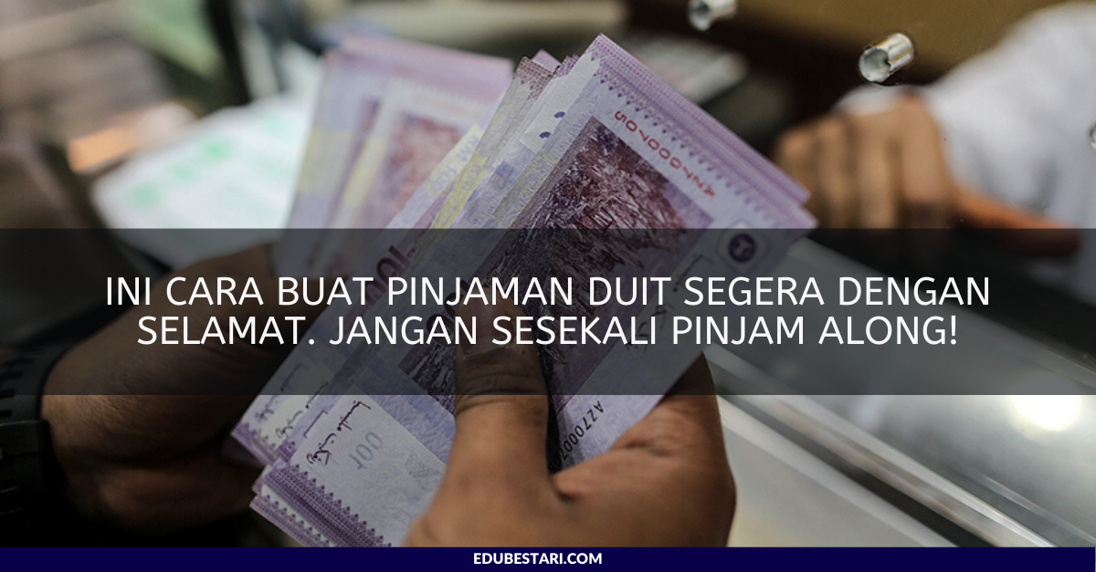 Ini Cara Buat Pinjaman Duit Segera Dengan Selamat. Jangan Sesekali Pinjam Along!
