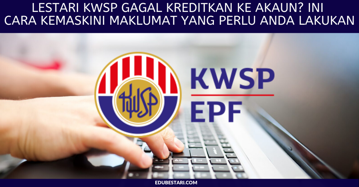 Lestari KWSP Gagal Kreditkan Ke Akaun? Ini Cara Kemaskini Maklumat Yang Perlu Anda Lakukan