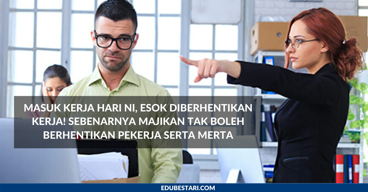 Masuk Kerja Hari Ni, Esok Diberhentikan Kerja! Sebenarnya Majikan Tak Boleh Berhentikan Pekerja Serta Merta