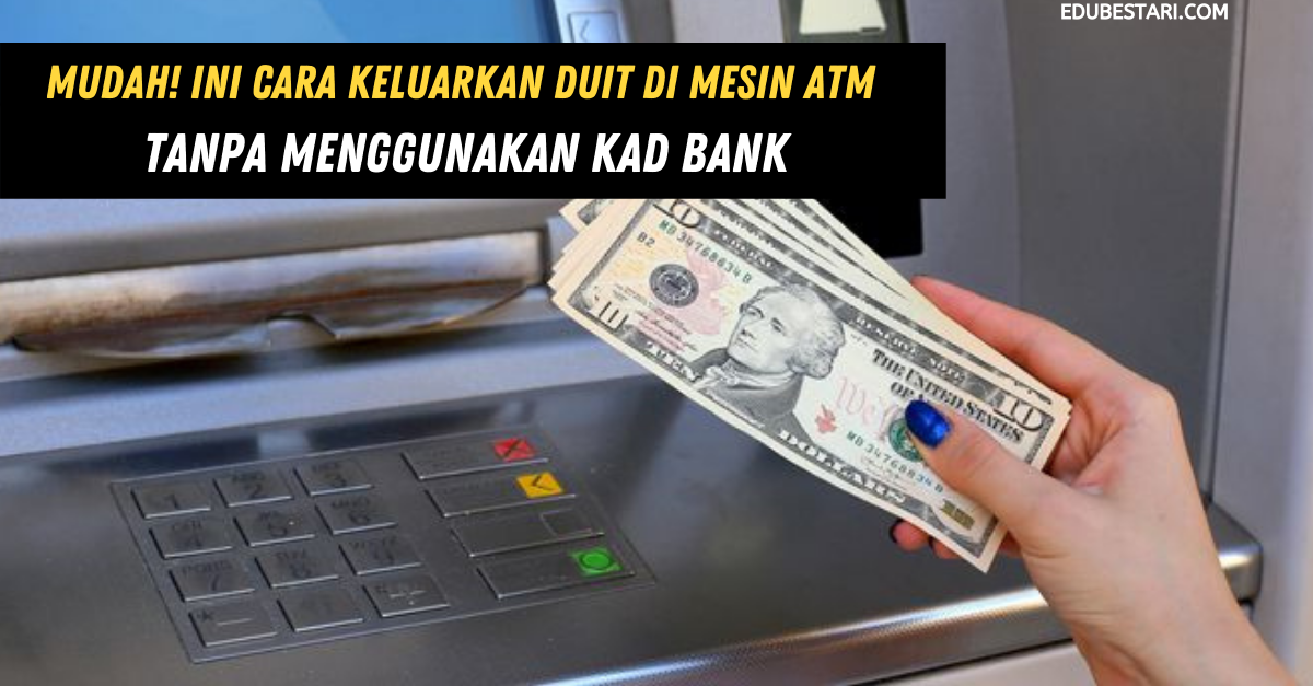Mudah! Ini Cara Keluarkan Duit Di Mesin ATM Tanpa Menggunakan Kad Bank
