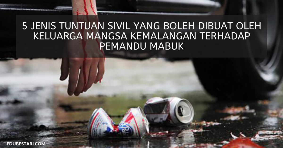 5 Jenis Tuntutan Sivil Yang Boleh Dibuat Oleh Keluarga Mangsa Kemalangan Terhadap Pemandu Mabuk