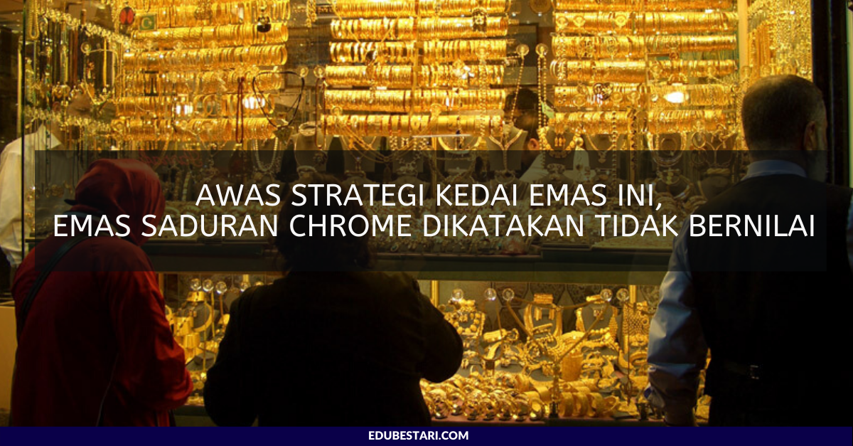 Awas Strategi Kedai Emas Ini, Emas Saduran Chrome Dikatakan Tidak Bernilai