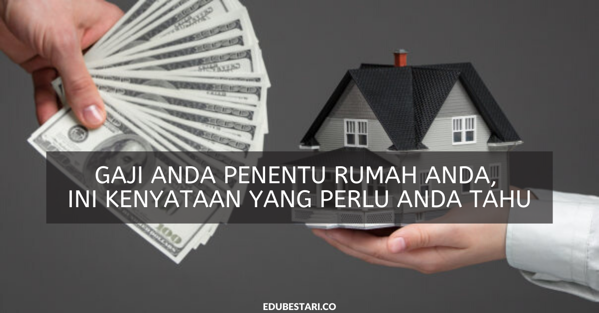 Gaji Anda Penentu Rumah Anda, Ini Kenyataan Yang Perlu Anda Tahu