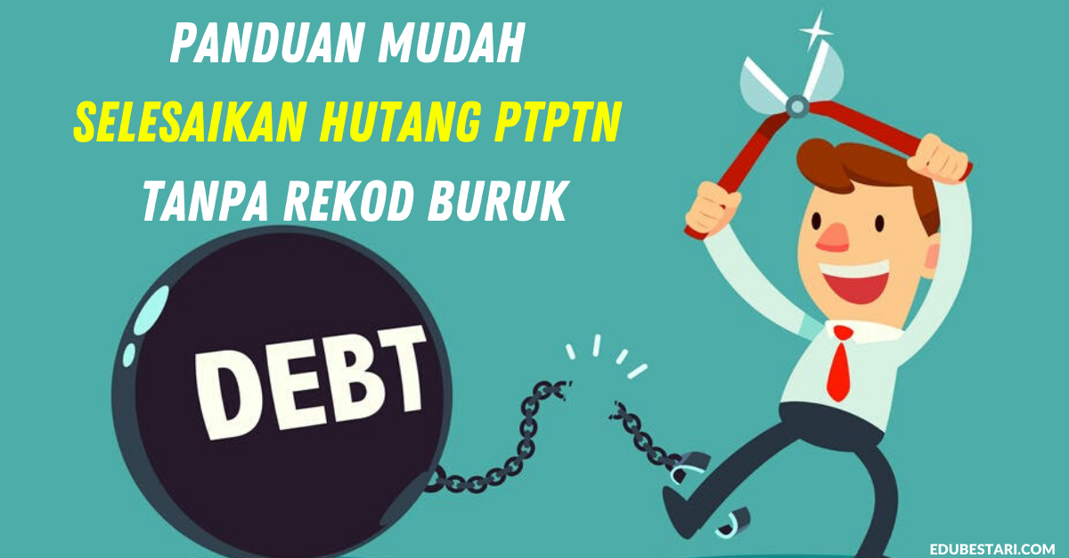 Panduan Mudah Selesaikan Hutang PTPTN Tanpa Rekod Buruk