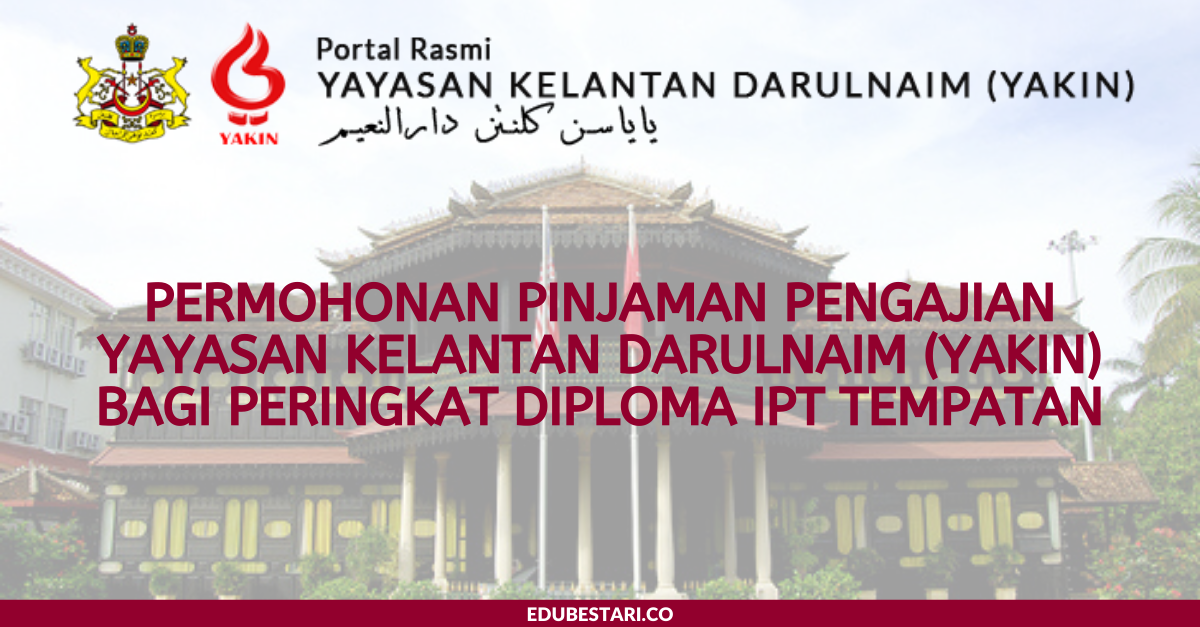 Permohonan Pinjaman Pengajian Yayasan Kelantan Darulnaim (YAKIN) Bagi Peringkat Diploma IPT Tempatan