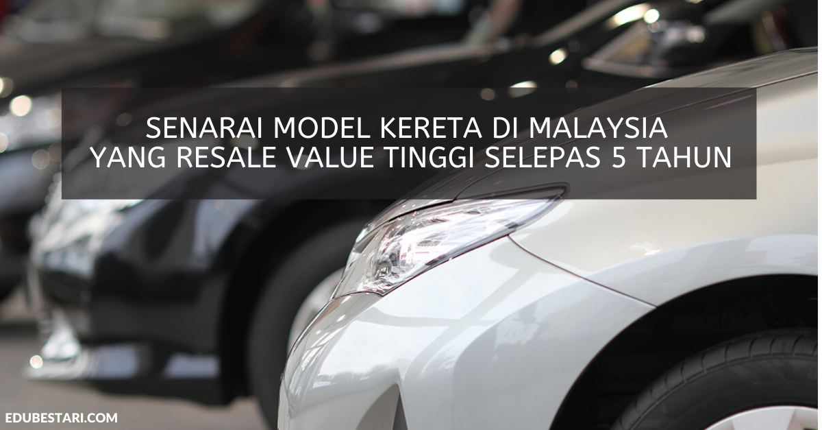 Senarai Model Kereta Di Malaysia Yang Resale Value Tinggi Selepas 5 Tahun