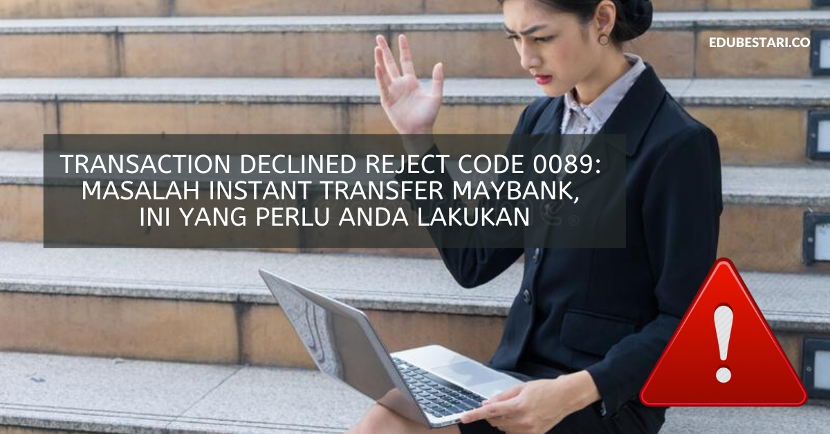 Transaction Declined Reject Code 0089: Masalah Instant Transfer Maybank, Ini Yang Perlu Anda Lakukan