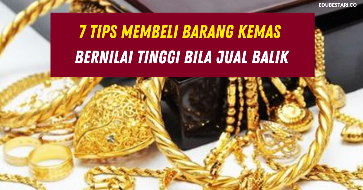 7 Tips Membeli Barang Kemas Bernilai Tinggi Bila Jual Balik