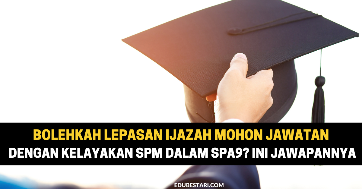 Bolehkah Lepasan Ijazah Mohon Jawatan Dengan Kelayakan SPM Dalam SPA9? Ini Jawapannya