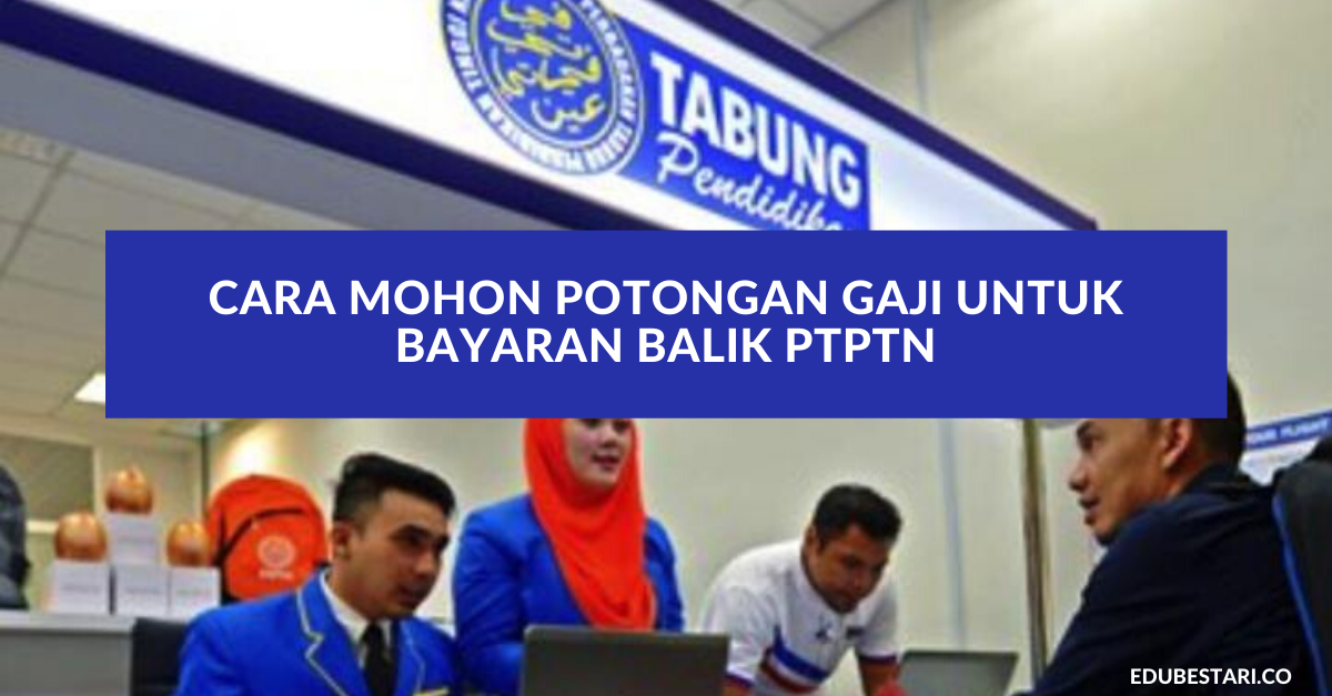 Cara Mohon Potongan Gaji Untuk Bayaran Balik PTPTN