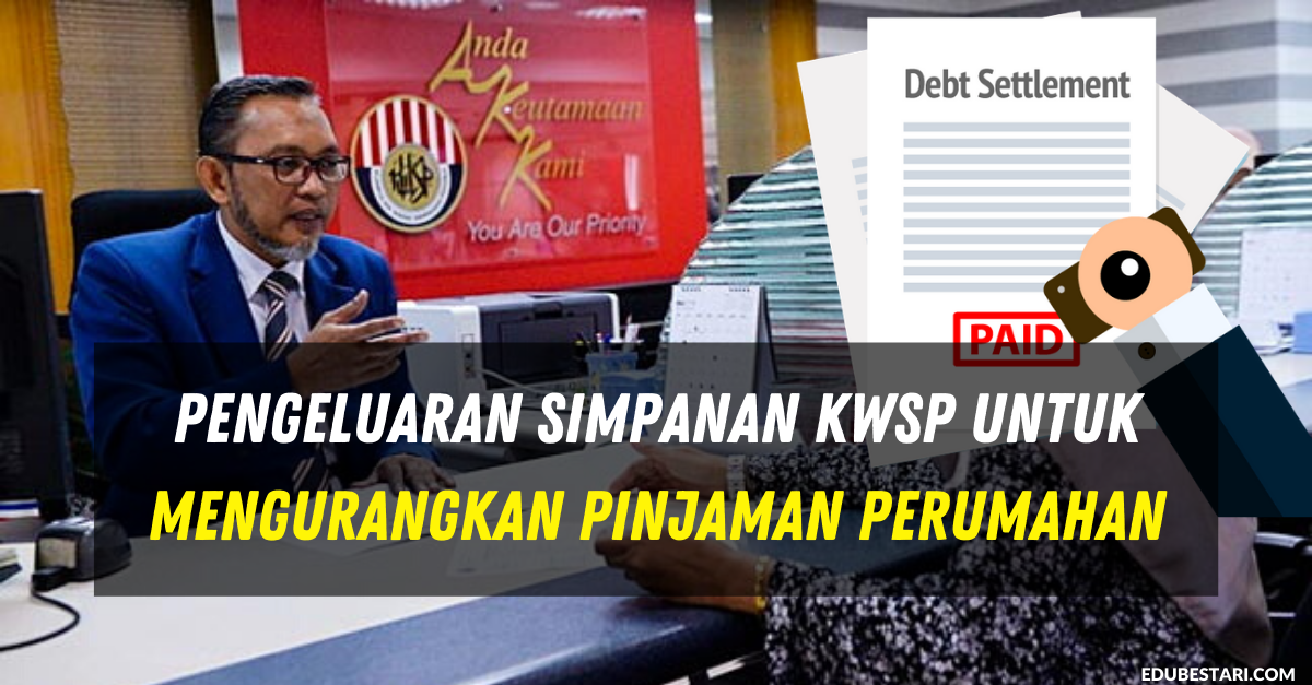 Pengeluaran Simpanan KWSP Untuk Mengurangkan Pinjaman Perumahan