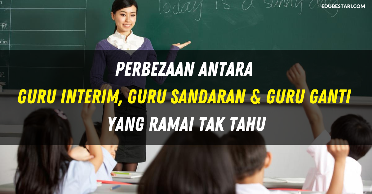 Perbezaan Antara Guru Interim, Guru Sandaran & Guru Ganti Yang Ramai Tidak Tahu