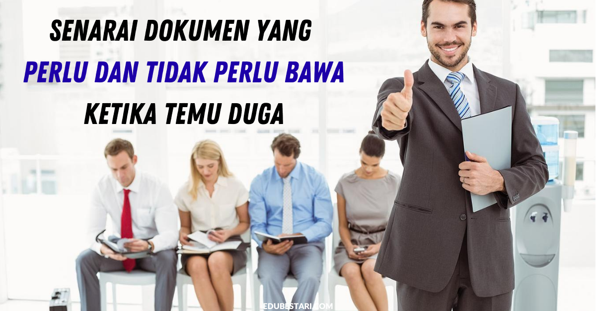 Senarai Dokumen Yang Perlu Dan Tidak Perlu Bawa Ketika Temu Duga