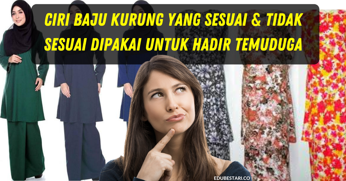 Ciri-Ciri Baju Kurung Yang Sesuai & Tidak Sesuai Dipakai Untuk Hadir Temuduga