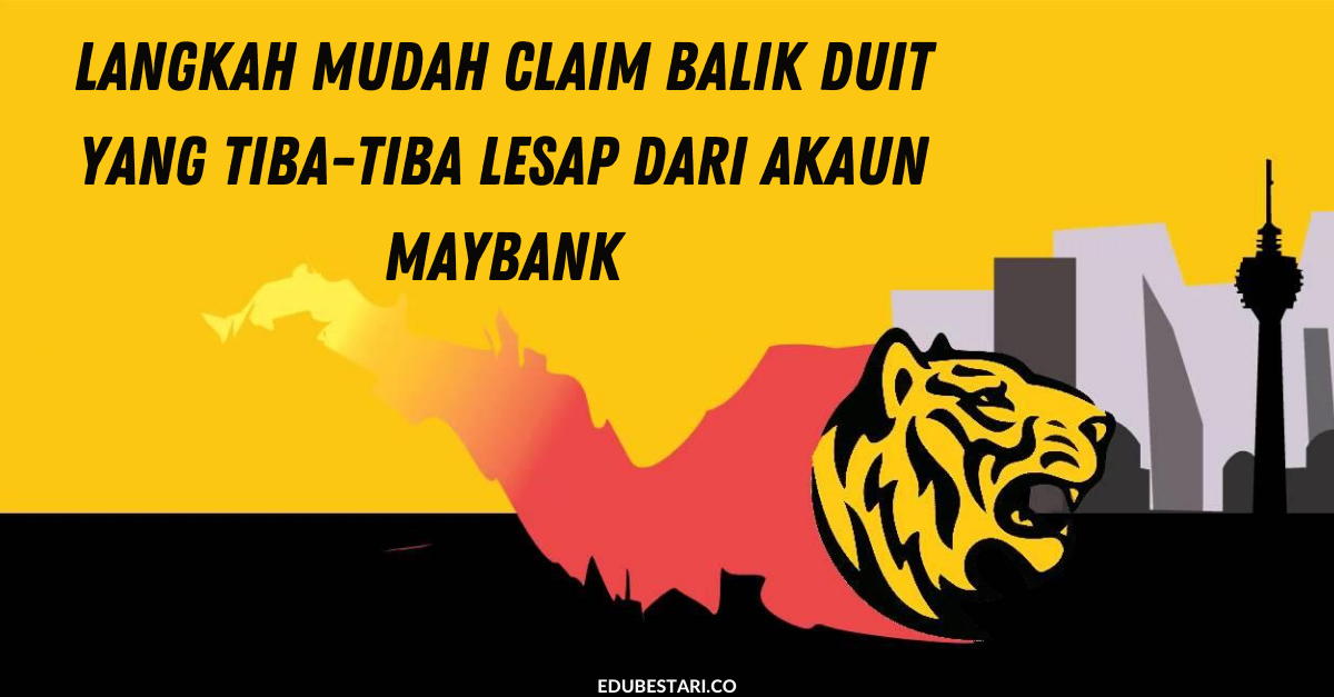 Langkah Mudah Claim Balik Duit Yang Tiba-tiba Hilang Dari Akaun Maybank