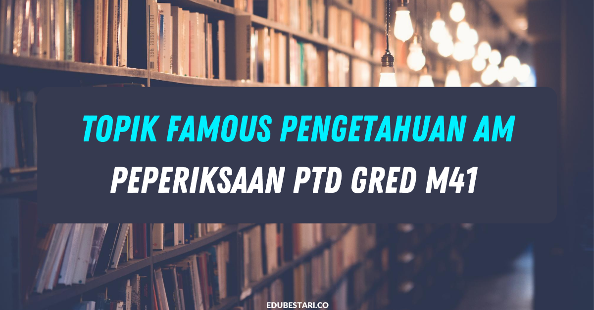 Topik Famous Pengetahuan Am Dalam Peperiksaan PTD Gred M41 Seksyen A