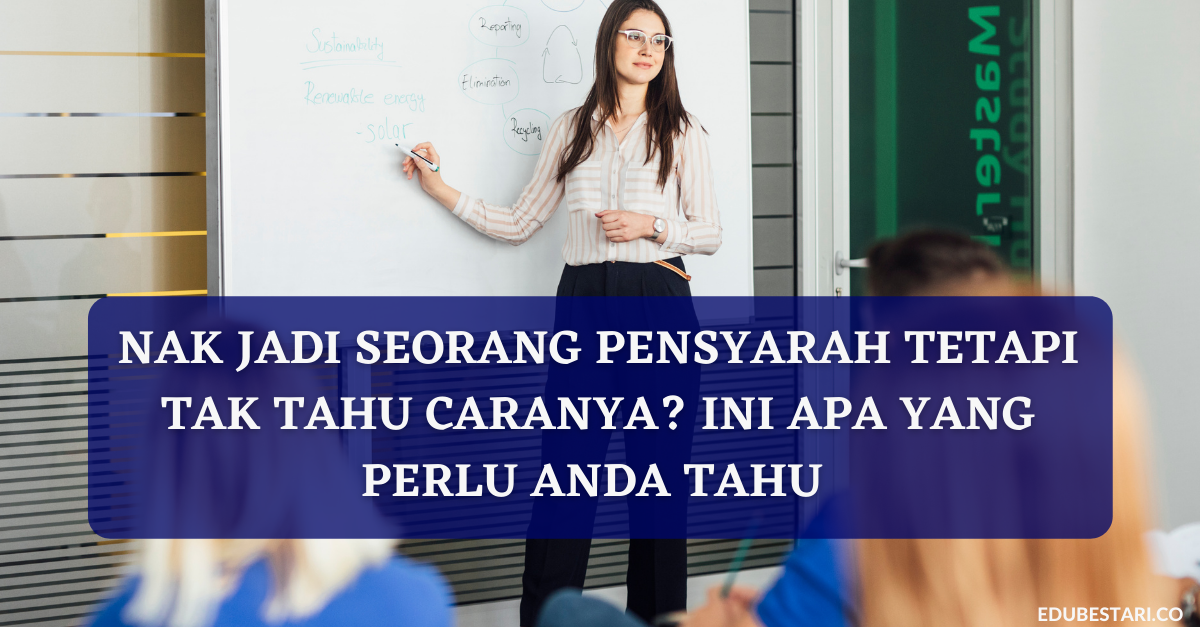 Berminat Nak Jadi Seorang Pensyarah Tetapi Tak Tahu Caranya? Ini Apa Yang Perlu Anda Tahu