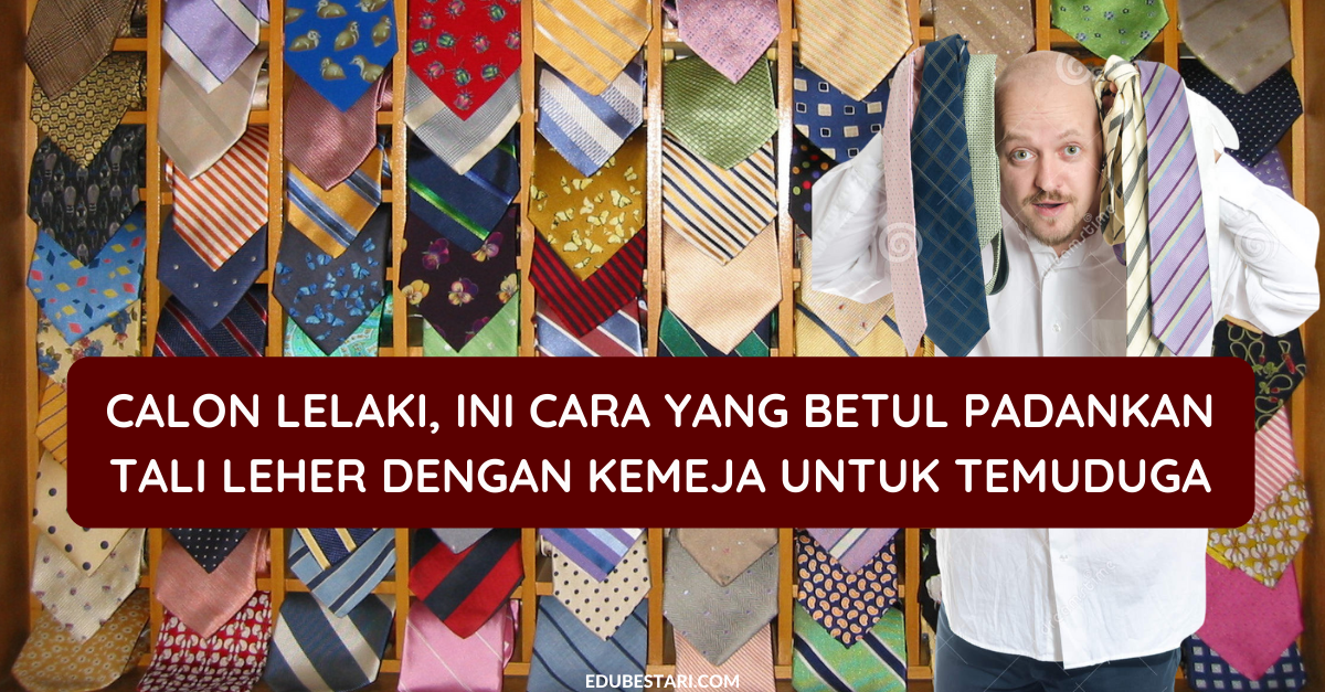Calon Lelaki, Ini Cara Yang Betul Padankan Tali Leher Dengan Kemeja Untuk Temuduga