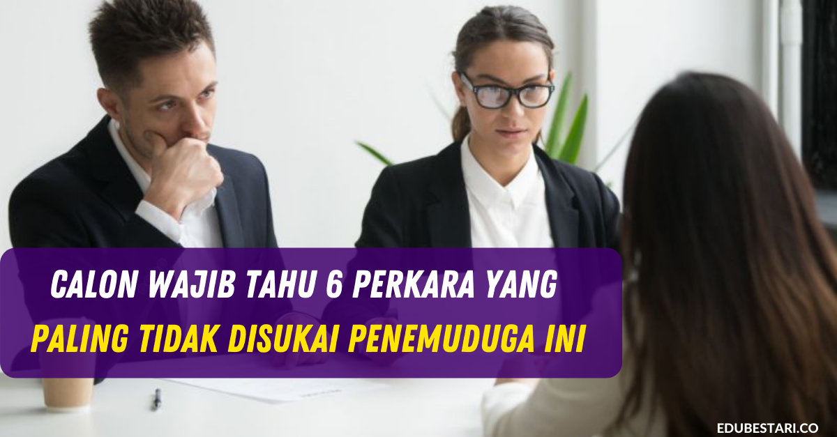 Calon Wajib Tahu 6 Perkara Yang Paling Tidak Disukai Penemuduga Ini