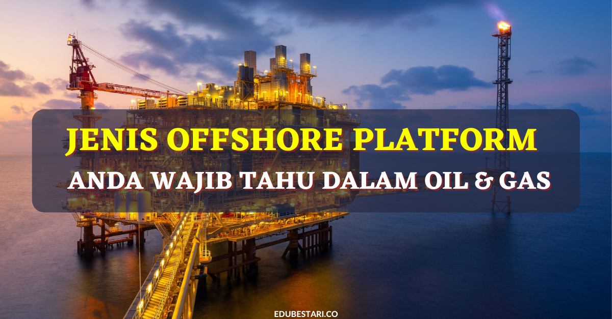 Jenis-jenis Offshore Platform Yang Anda Wajib Tahu Dalam Oil And Gas