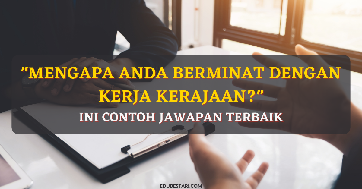 “Mengapa Anda Berminat Dengan Kerja Kerajaan?”. Ini Contoh Jawapan Terbaik Untuk Soalan Temuduga Ini