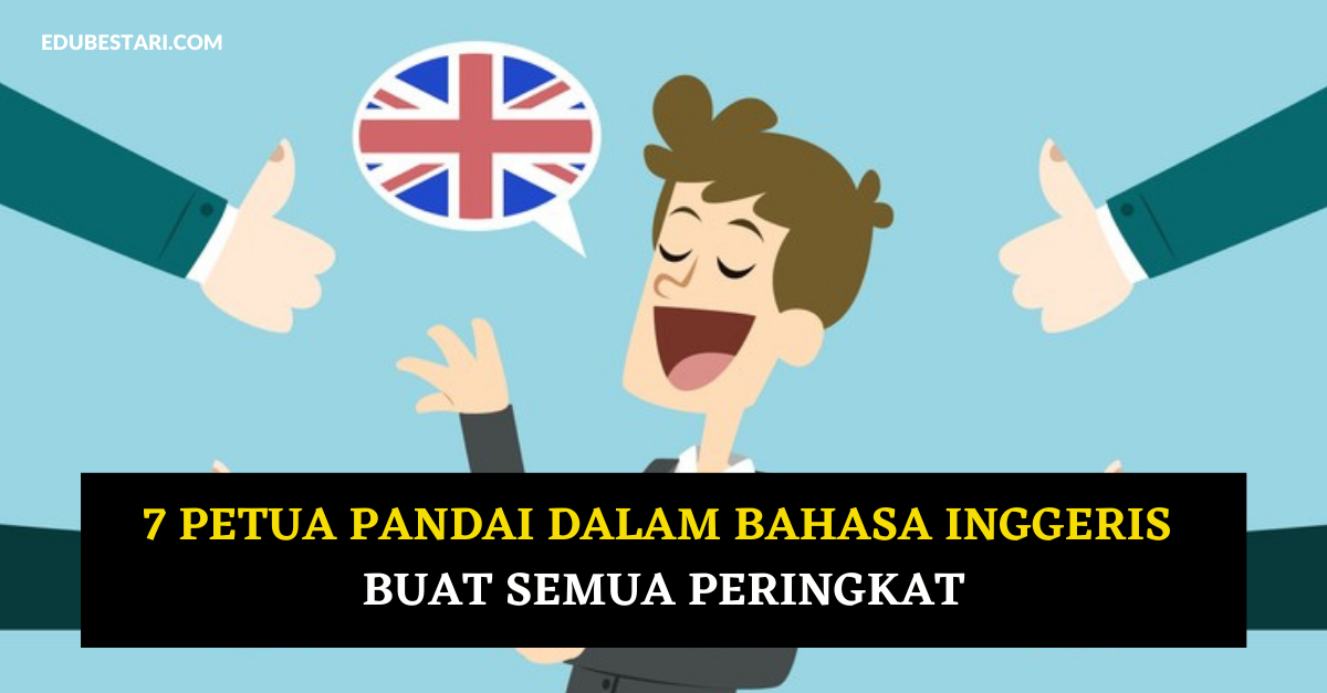 7 Petua Pandai Dalam Bahasa Inggeris Buat Semua Peringkat