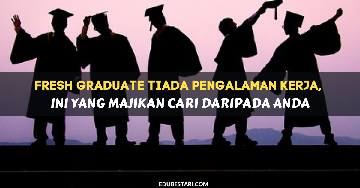 Fresh Graduate Tiada Pengalaman Kerja? Ini Yang Majikan Cari Dalam Diri Anda