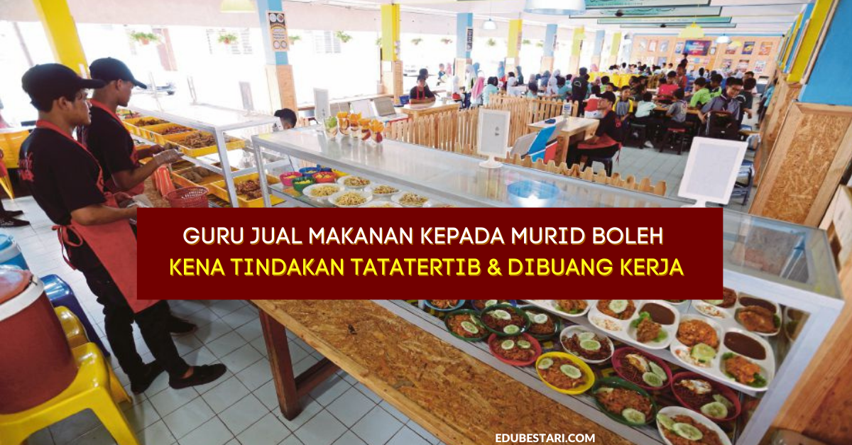 Guru Jual Makanan Kepada Murid Boleh Kena Tindakan Tatatertib & Dibuang Kerja